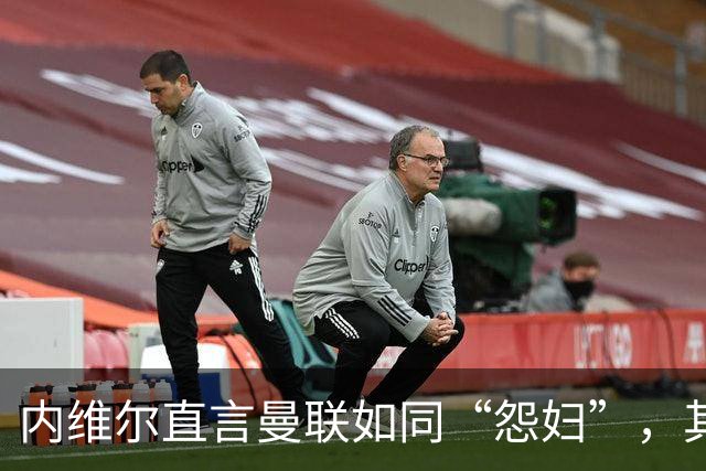 内维尔直言曼联如同“怨妇”，其观点如何引发媒体热议