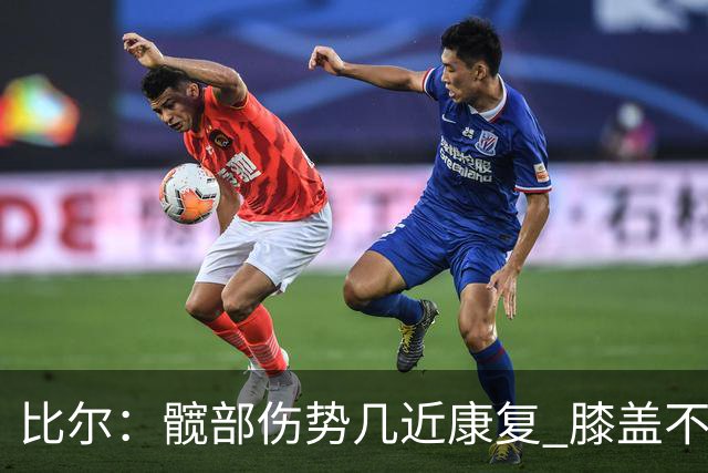 比尔：髋部伤势几近康复 膝盖不适将缺席训练营初期